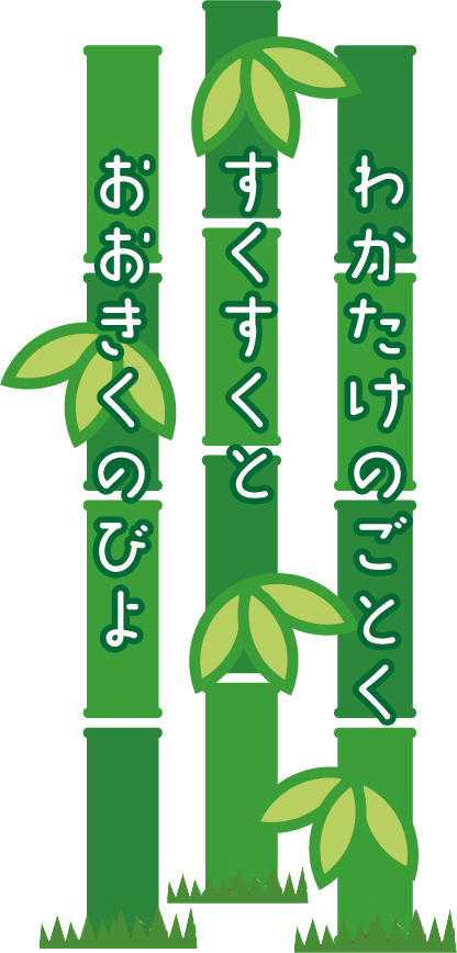 わかたけのごとく　すくすくと　おおきくのびよ